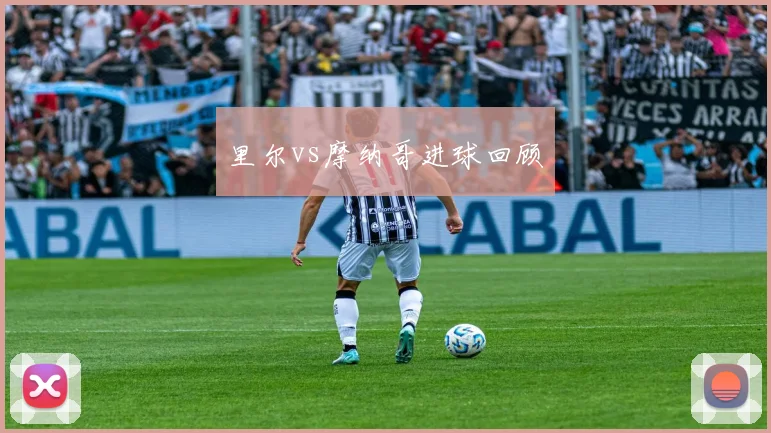 里尔vs摩纳哥进球回顾