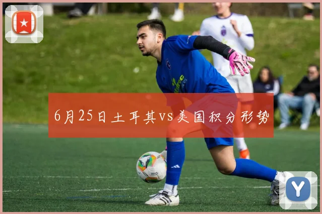 6月25日土耳其vs美国积分形势
